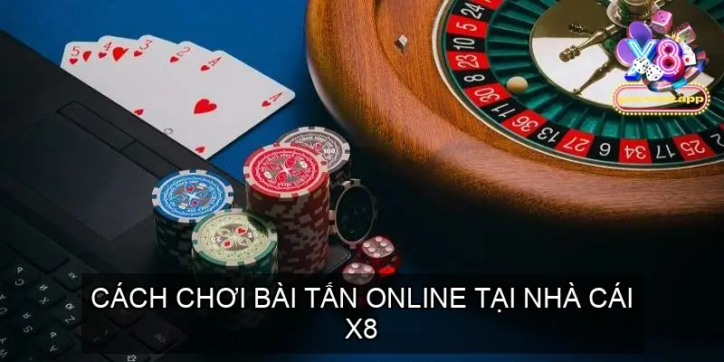 Bài Tấn Online Cổng game X8 Trải Nghiệm Đỉnh Cao 4 Cách Chơi Bài Tấn Online tại Nhà Cái X8